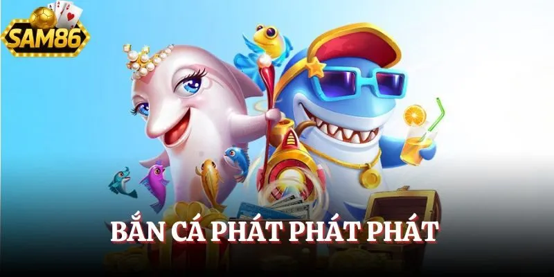 Bắn Cá Phát Phát Phát 2025 - Nhập Vai Ngư Thủ Đỉnh Cao 
