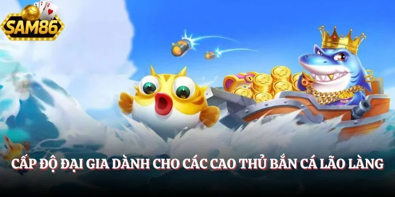 Bắn Cá Phát Phát Phát 2025 - Nhập Vai Ngư Thủ Đỉnh Cao 3 Cấp độ đại gia dành cho các cao thủ bắn cá lão làng