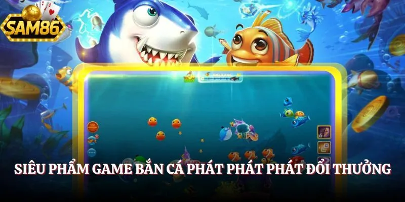 Bắn Cá Phát Phát Phát 2025 - Nhập Vai Ngư Thủ Đỉnh Cao 1 Thông tin chung về siêu phẩm online Bắn Cá Phát Phát Phát