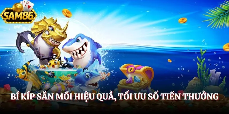 Bắn Cá SAM86 - Săn Thưởng Với Không Gian Đại Dương Bao La 3 Bí kíp săn mồi hiệu quả, tối ưu số tiền thưởng