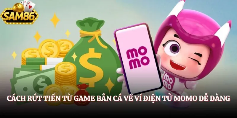 Cách Rút Tiền Từ Game Bắn Cá - Mẹo Giao Dịch Chuẩn Nhất 3 Cách rút tiền từ game Bắn Cá về ví điện tử Momo dễ dàng