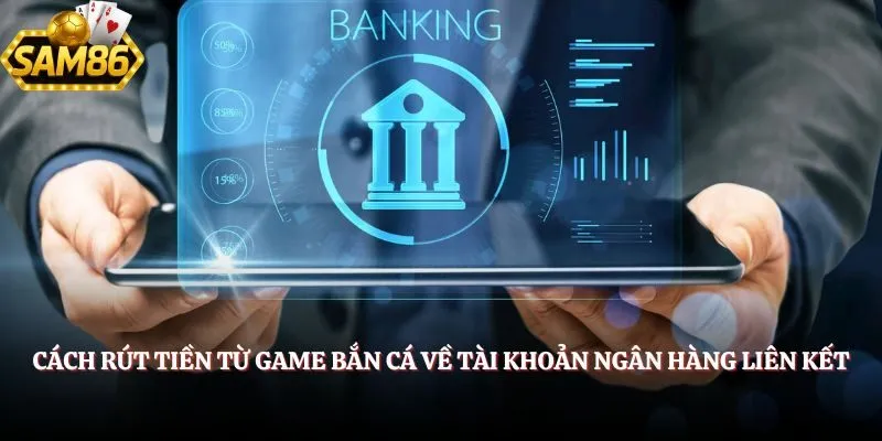 Cách Rút Tiền Từ Game Bắn Cá - Mẹo Giao Dịch Chuẩn Nhất 2 Cách rút tiền từ game Bắn Cá về tài khoản ngân hàng liên kết