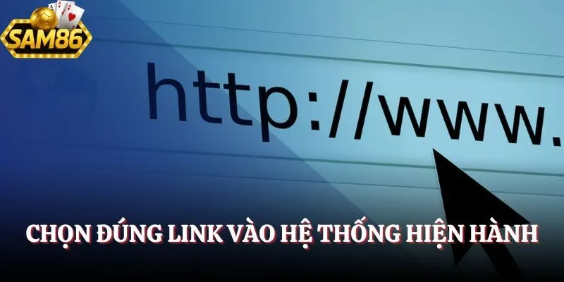 Chọn đúng link vào hệ thống hiện hành