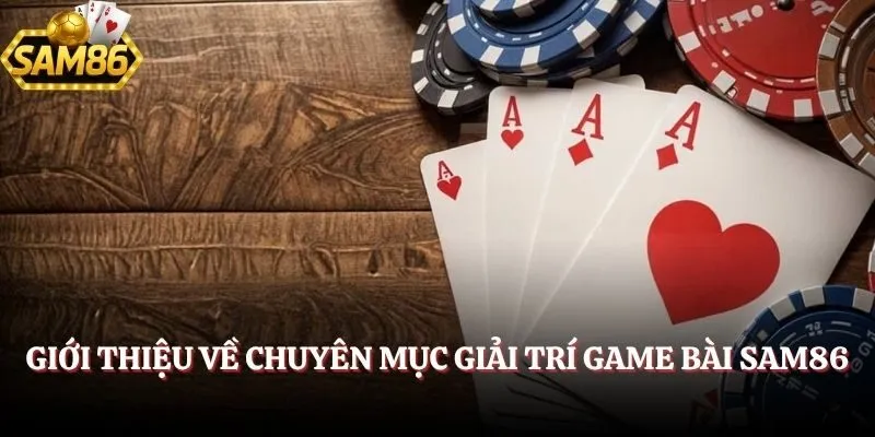 Giới thiệu về chuyên mục giải trí game bài SAM86