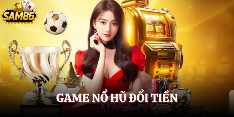 Game Nổ Hũ Đổi Tiền - Siêu Phẩm Đỏ Đen Cho Bạn Kiếm Thưởng