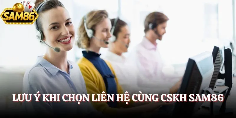 Lưu ý khi chọn liên hệ cùng CSKH SAM86