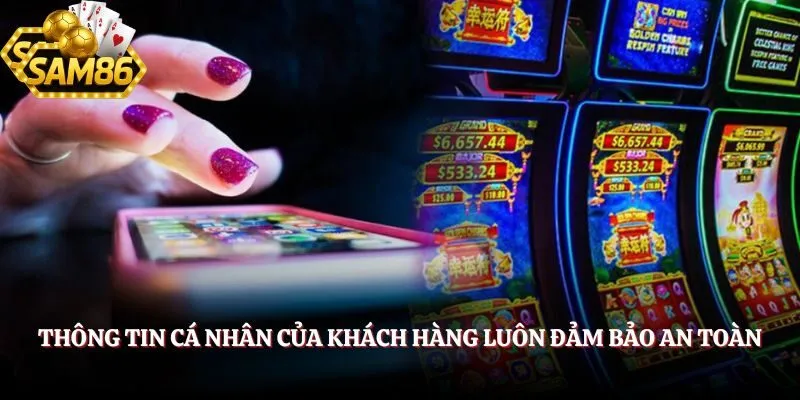 Nổ Hũ SAM86 - Rinh Bạc Tỷ Siêu Dễ Từ Vòng Quay May Mắn 5 Thông tin cá nhân của khách hàng luôn đảm bảo an toàn
