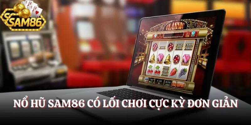 Nổ Hũ SAM86 - Rinh Bạc Tỷ Siêu Dễ Từ Vòng Quay May Mắn 4 Nổ hũ SAM86 có lối chơi cực kỳ đơn giản
