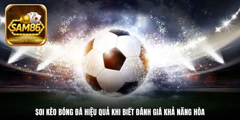 Soi Kèo Bóng Đá Là Gì? Kinh Nghiệm Đặt Cược Cực Chuẩn 3 Soi kèo bóng đá hiệu quả khi biết đánh giá khả năng hòa