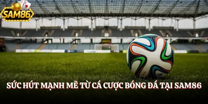 Sức hút mạnh mẽ từ cá cược bóng đá tại Sam86