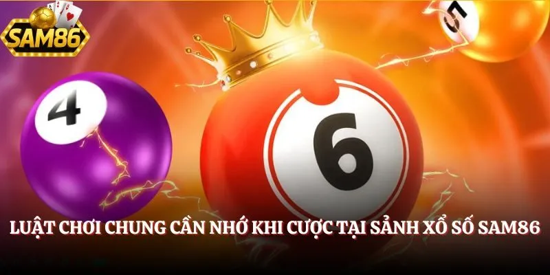Luật chơi chung cần nhớ khi cược tại sảnh Xổ Số SAM86
